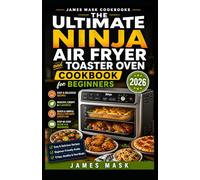 The Ultimate Ninja Air Fryer and Toaster Oven Cookbook for Beginners 2026: 50 Fast, Easy and Delicious Recipes with Step-by-Step Instructions for Perfect Crispy Results Every Time