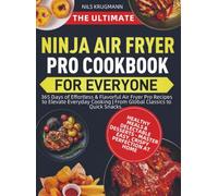 The Ultimate Ninja Air Fryer Pro Cookbook for Everyone: 365 Days of Effortless & Flavorful Air Fryer Pro Recipes to Elevate Everyday Cooking | From ... to Quick Snacks, Healthy Meals & Delectabl
