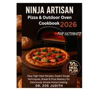 The Ultimate Ninja Artisan Pizza & Outdoor Oven Cookbook 2026: Easy High-Heat Recipes, Expert Dough Techniques, Bread & Pizza Mastery for Deliciously Simple Home Cooking