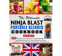 The Ultimate Ninja Blast Portable Blender Cookbook: 100+ Quick, Easy & Delicious Portable Blenders Smoothie Recipes for Creamy Smoothies, Green Smoothies, Protein Shakes, Kid-Friendly and Many More