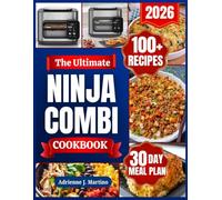 The Ultimate Ninja Combi Cookbook: Complete Meals in Minutes - Healthy, Flavor-Packed Recipes for Juicy Interiors, Crispy Exteriors, and Effortless Family Dinners