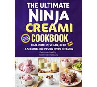 THE ULTIMATE NINJA CREAMI COOKBOOK: HIGH-PROTEIN, VEGAN, KETO & SEASONAL RECIPES FOR EVERY OCCASION
