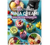 The Ultimate Ninja Creami High Protein Cookbook: 70 Healthy and Delicious Recipes to Discover How a Scoop of Ice Cream Can Become Your Best Post-Workout Supplement