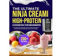 The Ultimate Ninja Creami High-Protein Cookbook for Beginners: A 12-Week Plan with 200+ Quick & Creamy Recipes to Boost Energy, Build Muscle, and Crush Cravings