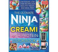 The Ultimate Ninja CREAMi High Protein Cookbook: Low-Sugar, Low-Carb Recipes for Healthy Treats & Meal Prep (Ninja Creami Maker)