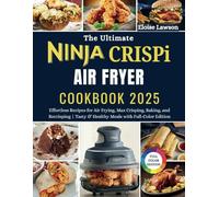 The Ultimate Ninja CRISPi Air Fryer Cookbook 2025: Effortless Recipes for Air Frying, Max Crisping, Baking, and Recrisping | Tasty & Healthy Meals with Full-Color Edition