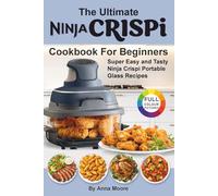 The Ultimate Ninja CRISPi Air Fryer Cookbook for Beginners: Super Easy and Tasty Ninja Crispi Portable Glass Recipes.