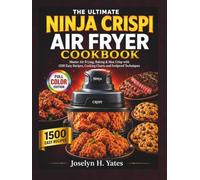 The Ultimate Ninja Crispi Air Fryer Cookbook: Master Air Frying, Baking & Max Crisp with 1500 Easy Recipes, Cooking Charts and Foolproof Techniques (Color Edition) (Ninja Cooking Mastery)
