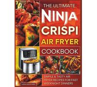 The Ultimate Ninja CRISPi Air Fryer Cookbook: Simple & Tasty Air Fryer Recipes for Fast Weeknight Dinners