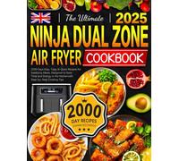 The Ultimate Ninja Dual Zone Air Fryer Cookbook UK: 2000 Days Easy, Tasty & Quick Recipes for Satisfying Meals, Designed to Save Time and Energy in the Kitchen with Step-by-Step Cooking Tips