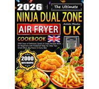 The Ultimate Ninja Dual Zone Air Fryer Cookbook UK: 2000 Days of Delicious, Quick & Crispy Recipes Book for Beginners with Foolproof Step-by-Step Tips - Small Effort, Big Flavor in Every Bite