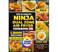 The Ultimate Ninja Dual Zone Air Fryer Cookbook UK: Over 300 Delicious And Healthy Air Fryer Recipes, With Tips And Tricks For Beginners And Professionals