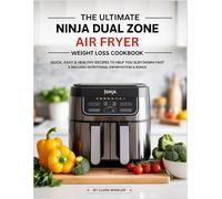 The Ultimate Ninja Dual Zone Air Fryer Weight Loss Cookbook: Quick, Easy & Healthy Recipes to Help You Slim Down Fast | Includes Nutritional Information & Bonus