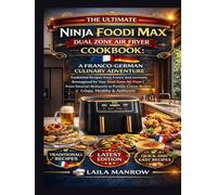 THE ULTIMATE NINJA FOODI MAX DUAL ZONE AIR FRYER COOKBOOK: A FRANCO-GERMAN CULINARY ADVENTURE: Traditional Recipes from France and Germany Reimagined ... Bavarian Bratwurst to Parisian Crème Brûlée