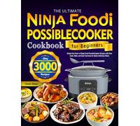 The Ultimate Ninja Foodi PossibleCooker Cookbook for Beginners: Unlock the Power of Ninja Foodi PossibleCooker Recipes with Slow Cook, Bake, and Sear Functions for Quick, Delicious Meals