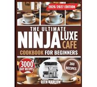 THE ULTIMATE NINJA LUXE CAFE COOKBOOK FOR BEGINNERS: Foolproof Recipes with Exact Settings, Grind Guides, and Milk Frothing Fixes for Home Baristas Seeking Consistent Quality Results