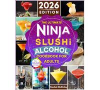 The Ultimate Ninja Slushi Alcohol Cookbook For Adults 2026: Create Easy and Tasty Homemade Frozen Cocktails Using a Variety of Boozy Ingredients for Every Occasion