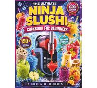 The Ultimate Ninja Slushi Cookbook for Beginners: Easy Homemade Slushies, Frozen Lemonades, Smoothies, Milkshakes, Fruit Drinks & Party Favorites with Simple Recipes for Every Season
