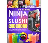 The Ultimate Ninja Slushi Cookbook: Super Easy Recipes for Frozen Treats, Includes Simple Tips & Tricks For Icy Perfections for Family Gatherings.