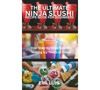 THE ULTIMATE NINJA SLUSHI RECIPE BOOK FOR BEGINNERS: Your Step-by-Step Guide to Making Icy Treats at Home