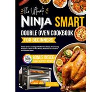 The Ultimate Ninja Smart Double Oven Cookbook for Beginners: Master 12-in-1 Cooking with Effortless Meals, Time-Saving Recipes & a Done-for-You Weekly ... Game (The Ultimate Ninja Kitchen Series)