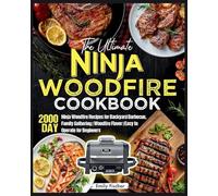 The Ultimate Ninja Woodfire Cookbook: 2000-Day Ninja Woodfire Recipes for Backyard Barbecue, Family Gathering Woodfire Flavor Easy to Operate for Beginners