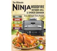 The Ultimate Ninja Woodfire Outdoor Grill & Smoker Cookbook: Easy and Super Tasty Recipes to Grill, Smoke, Air Fry, Bake and Roast.