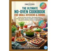 The Ultimate No-Oven Cookbook for Small Kitchens & Dorms: 40 Easy No-Bake Recipes, Microwave Meals, One-Pot Dishes, Budget-Friendly Student Cooking, ... Meals for Beginners (Smart Kitchen Series)