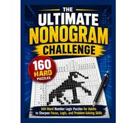 The Ultimate Nonogram Challenge: 160 Hard Number Logic Puzzles for Adults to Sharpen Focus, Logic, and Problem-Solving Skills