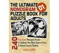 THE ULTIMATE NONOGRAM PUZZLE BOOK FOR ADULTS: 240 Extra Large Nonogram Puzzles to Challenge Your Mind, Improve Focus & Sharpen Logical Thinking | ... Included (Ultimate Grid Puzzles Collection)