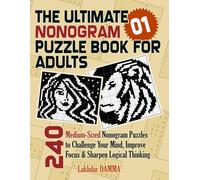 THE ULTIMATE NONOGRAM PUZZLE BOOK FOR ADULTS: 240 Medium-Sized Nonogram Puzzles to Challenge Your Mind, Improve Focus & Sharpen Logical Thinking | ... Included (Ultimate Grid Puzzles Collection)