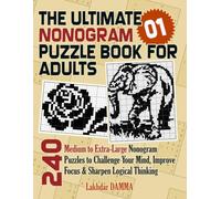 THE ULTIMATE NONOGRAM PUZZLE BOOK FOR ADULTS: 240 Medium to Extra-Large Nonogram Puzzles to Challenge Your Mind, Improve Focus & Sharpen Logical ... Included (Ultimate Grid Puzzles Collection)