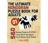 THE ULTIMATE NONOGRAM PUZZLE BOOK FOR ADULTS: 560 Nonogram Puzzles for Beginners to Learn Step by Step, Improve Focus & Sharpen Logical Thinking | ... Included (Ultimate Grid Puzzles Collection)
