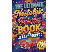The Ultimate Nostalgic Trivia Book For Baby Boomers: Five Decades of Music, Movies, Memories & Everything In Between (with 625 Large Print Questions)
