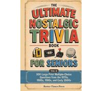 The Ultimate Nostalgic Trivia Book for Seniors: 500 Large Print Multiple-Choice Questions from the 1970s, 1980s, 1990s, and Early 2000s - The Perfect Gift for Baby Boomers Who Lived Through It All