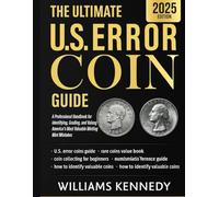 The Ultimate Numismatist's Field Guide to U.S. Error Coins: A Comprehensive Handbook for Identifying, Grading, and Valuing America's Most Valuable Minting Mistakes
