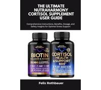 The Ultimate NUTRAHARMONY Cortisol Supplement User Guide: Comprehensive Instructions, Benefits, Dosage, and Safety Insights for Optimal Stress Support