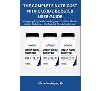 THE ULTIMATE NUTRICOST NITRIC OXIDE BOOSTER USER GUIDE: A Step-by-Step Guide to L-Arginine, Citrulline, Muscle Pumps, Endurance, and Natural Circulation Support