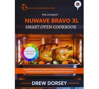 The Ultimate Nuwave Bravo XL Smart Oven cookbook: Master Your 30-Quart Toaster Oven, Grill, and Air Fryer Combo with 150 Easy Recipes for Crispy, Juicy, and Foolproof Results Every Time