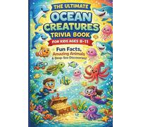 The Ultimate Ocean Creatures Trivia Book for Kids Ages 8-11: Fun Facts, Amazing Animals & Deep-Sea Discoveries!