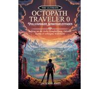 The Ultimate Octopath Traveler 0- Vollständiger Strategieleitfaden: Aufstieg aus der Asche: Komplettlösung, Gebäude, Karten & verborgene Wahrheiten