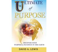 The Ultimate of Purpose: Discover Your Purpose & Manifest in the Earth