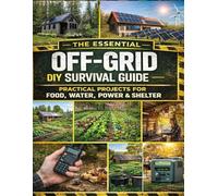 The Ultimate Off-Grid Survival Guide 2026; Projects to Build Power, Harvest Water & Grow Food