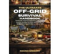 THE ULTIMATE OFF-GRID SURVIVAL HANDBOOK: Practical DIY Projects for Independent Living, Securing Essentials, Defending Your Home, and Protecting Your Family Without Expensive Tools or Advanced Skills