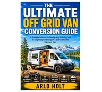 The Ultimate Off Grid Van Conversion Guide: A Complete Guide to Designing, Building and Living Independently in a Self-Sufficient Camper Van (Creative Pursuits Library)