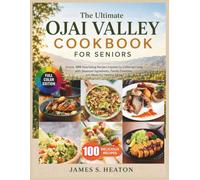 The Ultimate Ojai Valley Cookbook for Seniors: Simple, 100 Nourishing Recipes Inspired by California Living with Seasonal Ingredients, Family Favorites, and Meals for Healthy Aging