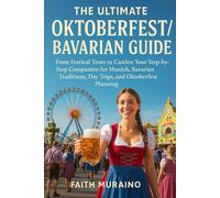 THE ULTIMATE OKTOBERFEST/BAVARIAN GUIDE: From Festival Tents to Castles: Your Step-by-Step Companion for Munich, Bavarian Traditions, Day Trips, and Oktoberfest Planning.