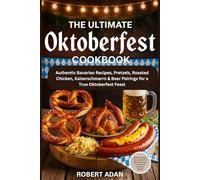 The Ultimate Oktoberfest Cookbook: Authentic Bavarian Recipes, Pretzels, Roasted Chicken, Kaiserschmarrn & Beer Pairings for a True Oktoberfest Feast