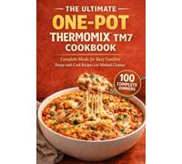 The Ultimate One-Pot Thermomix TM7 Cookbook: Complete Meals for Busy Families (The Complete Thermomix™ TM7 Collection)