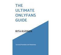 The Ultimate OnlyFans Guide: Success,Promotion and Awareness